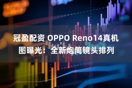 冠盈配资 OPPO Reno14真机图曝光：全新炮筒镜头排列