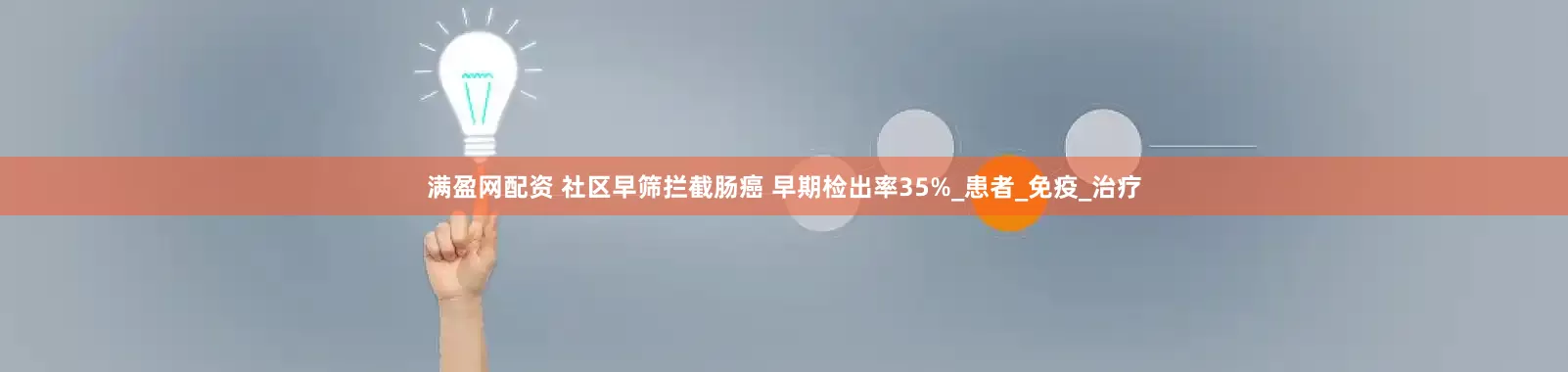满盈网配资 社区早筛拦截肠癌 早期检出率35%_患者_免疫_治疗